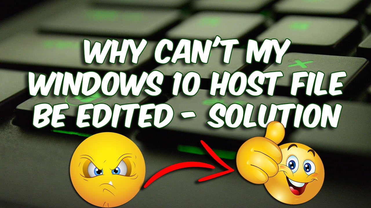 Why can't my windows 10 host file be edited - Solution