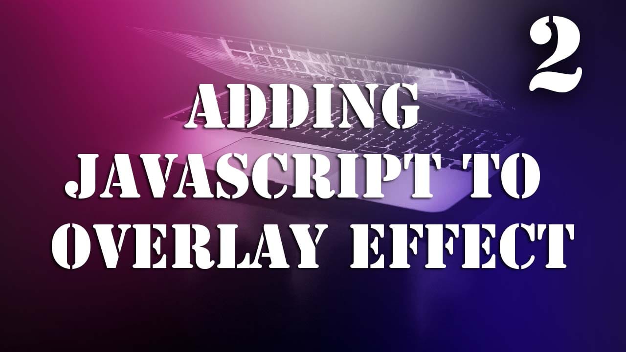 Adding JavaScript to OPEN and CLOSE the Overlay Effect